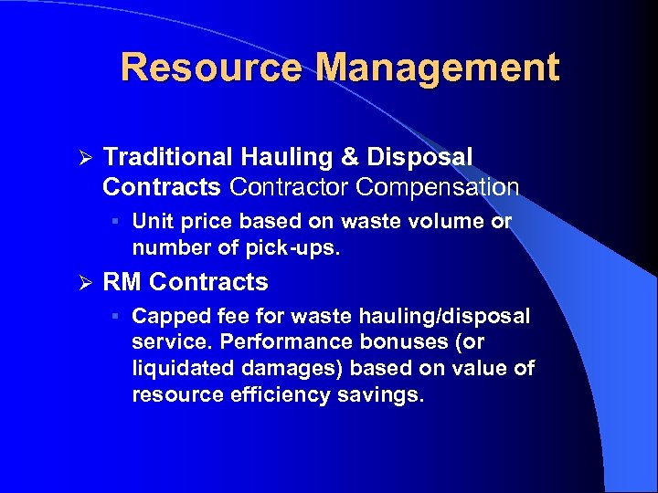 Resource Management Ø Traditional Hauling & Disposal Contracts Contractor Compensation § Unit price based