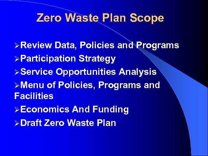 Zero Waste Plan Scope ØReview Data, Policies and Programs ØParticipation Strategy ØService Opportunities Analysis