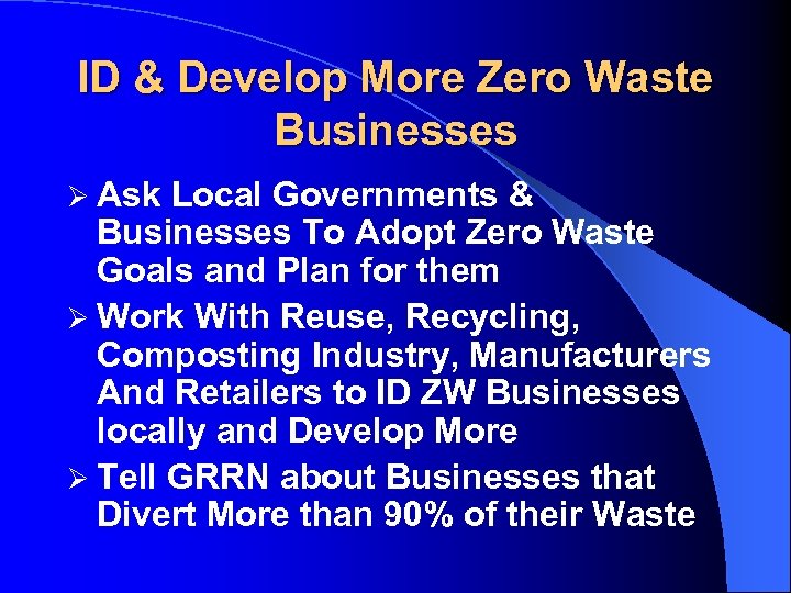 ID & Develop More Zero Waste Businesses Ø Ask Local Governments & Businesses To