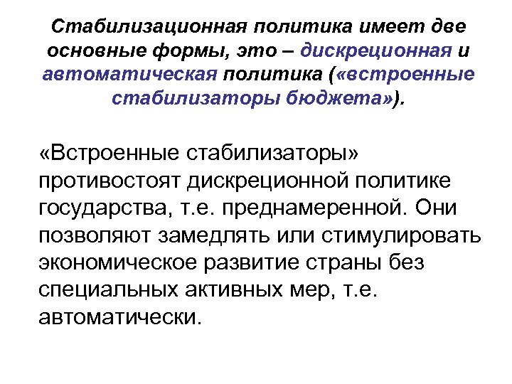 Стабилизационная политика имеет две основные формы, это – дискреционная и автоматическая политика ( «встроенные