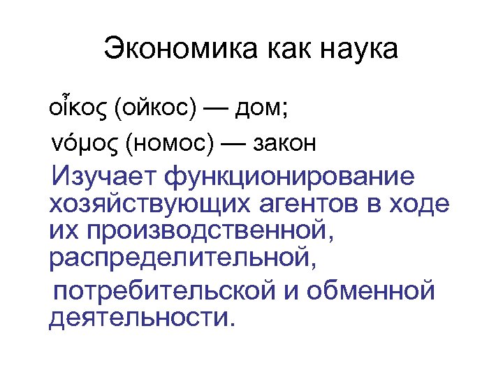 Экономика как наука οἶκος (ойкос) — дом; νόμος (номос) — закон Изучает функционирование хозяйствующих