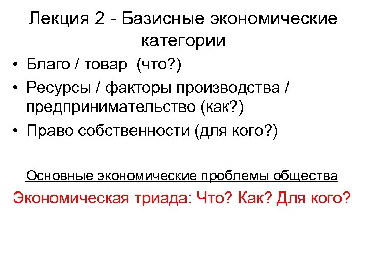 Лекция 2 - Базисные экономические категории • Благо / товар (что? ) • Ресурсы