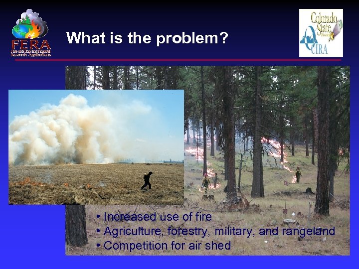 What is the problem? • Increased use of fire • Agriculture, forestry, military, and