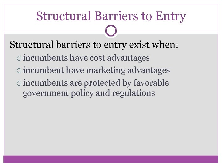 Structural Barriers to Entry Structural barriers to entry exist when: incumbents have cost advantages