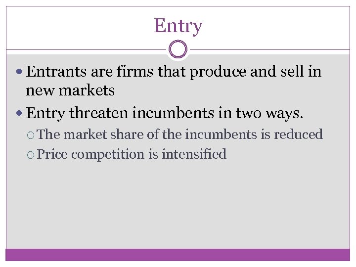 Entry Entrants are firms that produce and sell in new markets Entry threaten incumbents