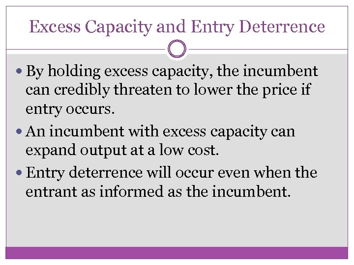 Excess Capacity and Entry Deterrence By holding excess capacity, the incumbent can credibly threaten