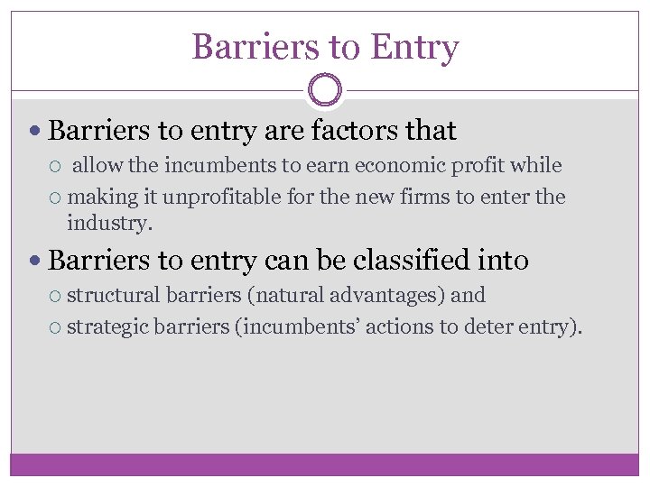 Barriers to Entry Barriers to entry are factors that allow the incumbents to earn