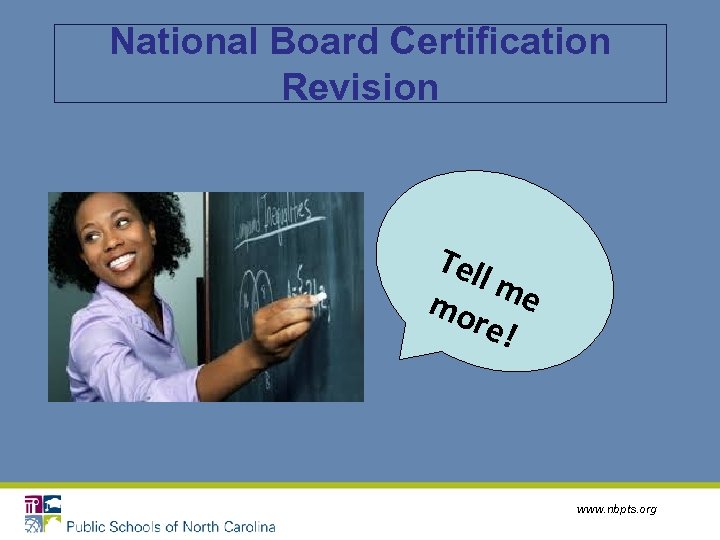 National Board Certification Revision Tel lm mo e re! www. nbpts. org 
