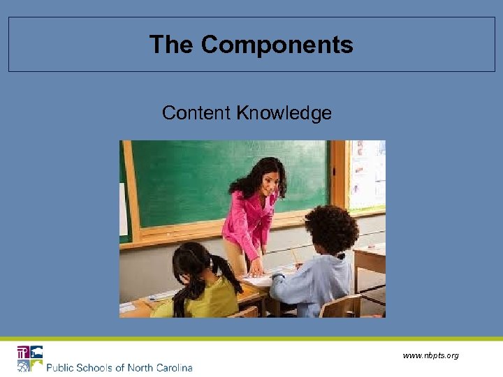 The Components Content Knowledge www. nbpts. org 