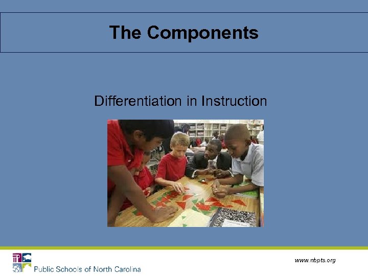 The Components Differentiation in Instruction www. nbpts. org 