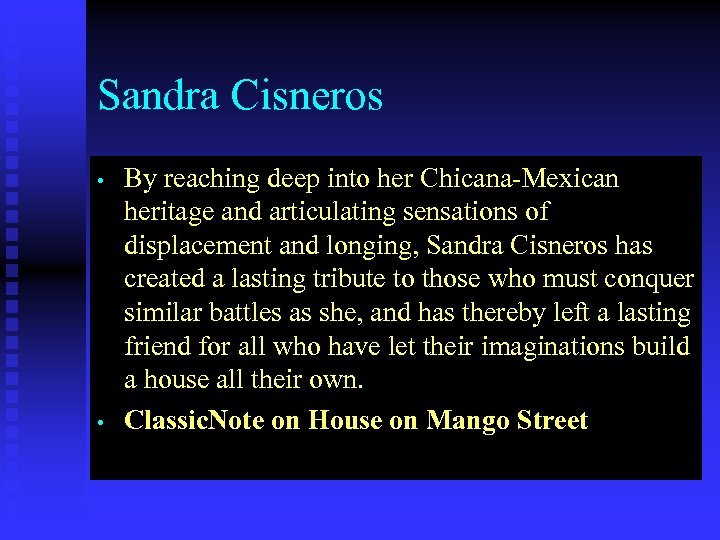 Sandra Cisneros • • By reaching deep into her Chicana-Mexican heritage and articulating sensations