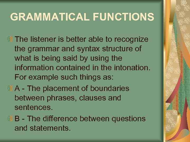 GRAMMATICAL FUNCTIONS The listener is better able to recognize the grammar and syntax structure