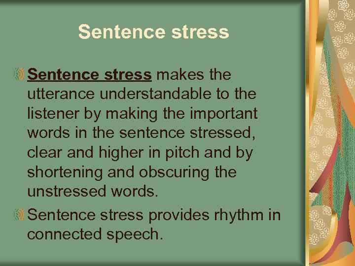 Sentence stress makes the utterance understandable to the listener by making the important words