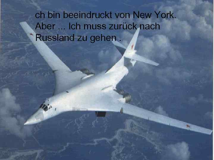 ch bin beeindruckt von New York. Aber. . . Ich muss zurück nach Russland