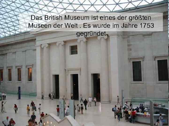 Das British Museum ist eines der größten Museen der Welt. Es wurde im Jahre