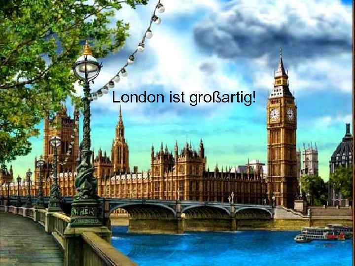 London ist großartig! 