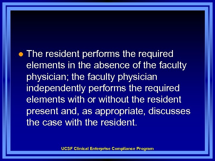 l The resident performs the required elements in the absence of the faculty physician;