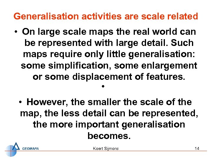 Generalisation activities are scale related • On large scale maps the real world can