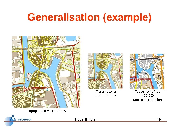 Generalisation (example) Result after a scale reduction Topographic Map 1: 50 000 after generalisation