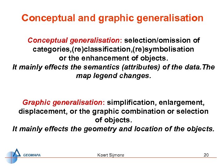 Conceptual and graphic generalisation Conceptual generalisation: selection/omission of categories, (re)classification, (re)symbolisation or the enhancement