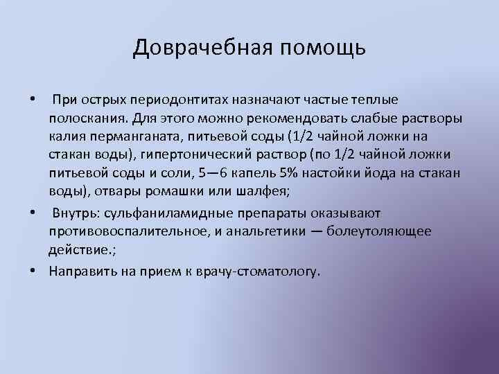 Доврачебная помощь • При острых периодонтитах назначают частые теплые полоскания. Для этого можно рекомендовать