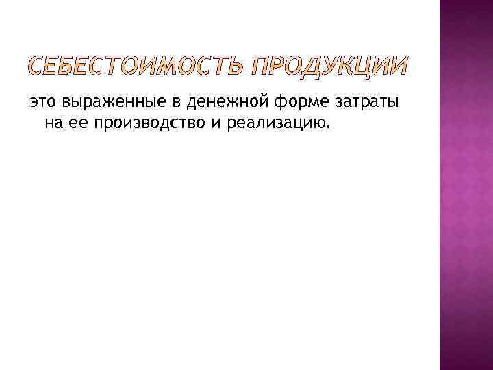 это выраженные в денежной форме затраты на ее производство и реализацию. 