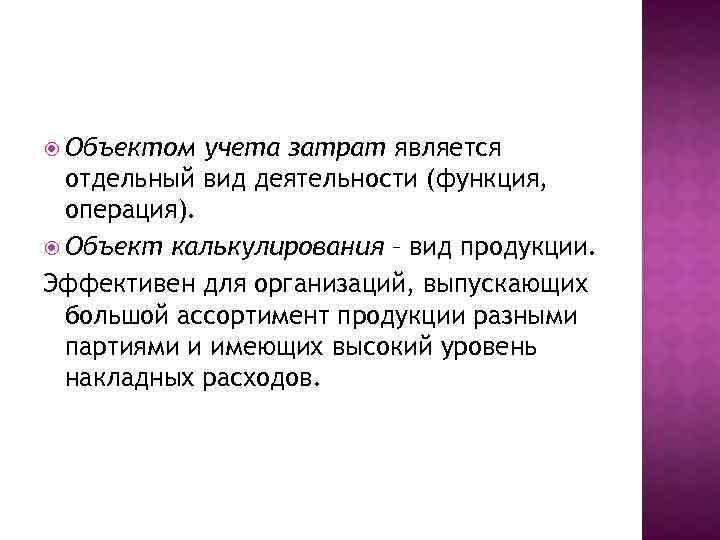  Объектом учета затрат является отдельный вид деятельности (функция, операция). Объект калькулирования – вид