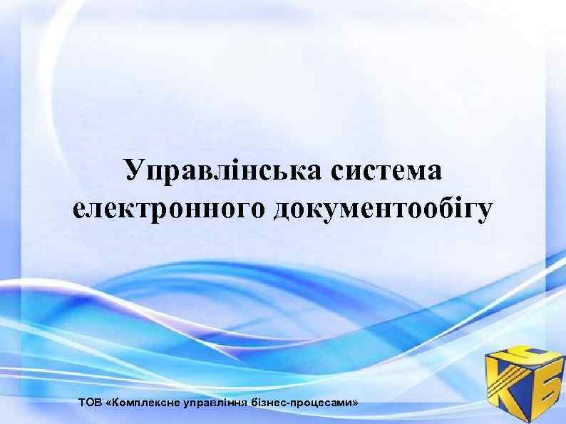 Управлінська система електронного документообігу ТОВ «Комплексне управління бізнес-процесами» 
