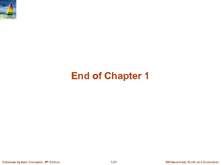 End of Chapter 1 Database System Concepts - 6 th Edition 1. 21 ©Silberschatz,