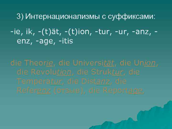 3) Интернационализмы с суффиксами: -ie, ik, -(t)ät, -(t)ion, -tur, -anz, enz, -age, -itis die