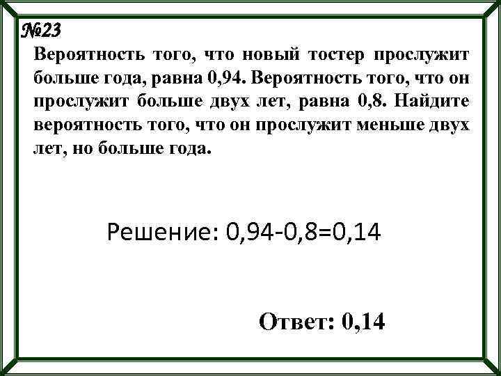 № 23 Вероятность того, что новый тостер прослужит больше года, равна 0, 94. Вероятность