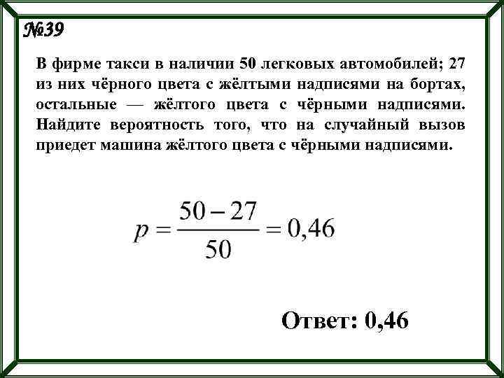 № 39 В фирме такси в наличии 50 легковых автомобилей; 27 из них чёрного