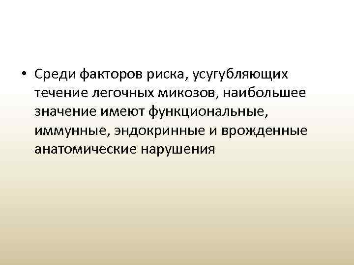  • Среди факторов риска, усугубляющих течение легочных микозов, наибольшее значение имеют функциональные, иммунные,