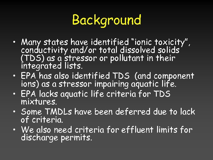 Background • Many states have identified “ionic toxicity”, conductivity and/or total dissolved solids (TDS)
