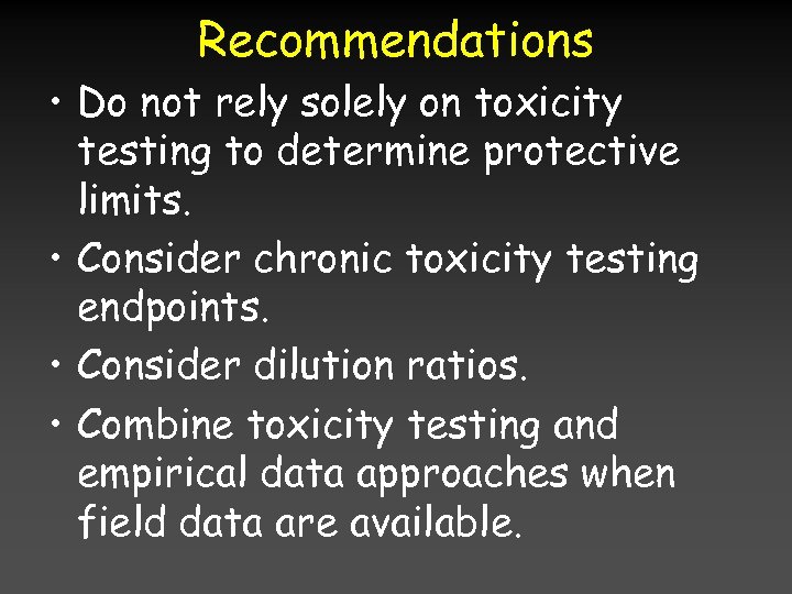 Recommendations • Do not rely solely on toxicity testing to determine protective limits. •
