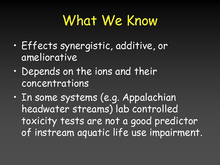 What We Know • Effects synergistic, additive, or ameliorative • Depends on the ions