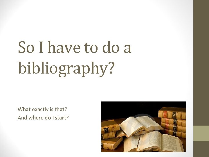 So I have to do a bibliography? What exactly is that? And where do
