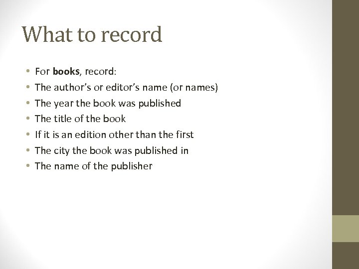 What to record • • For books, record: The author’s or editor’s name (or