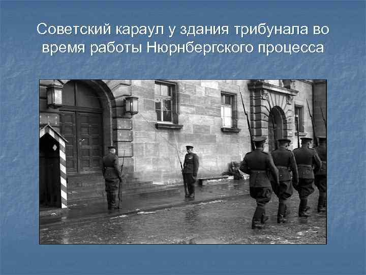 Советский караул у здания трибунала во время работы Нюрнбергского процесса 