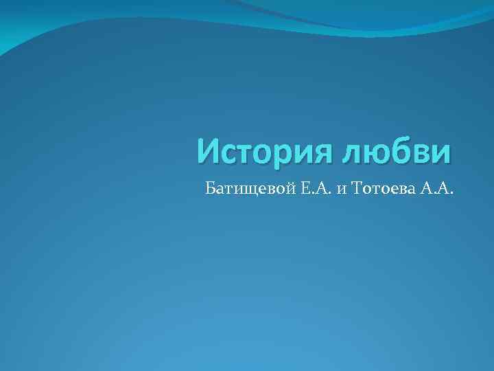 История любви Батищевой Е. А. и Тотоева А. А. 