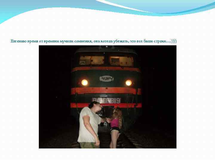 Евгению время от времени мучили сомнения, она хотела убежать, это все были страхи…. ))))