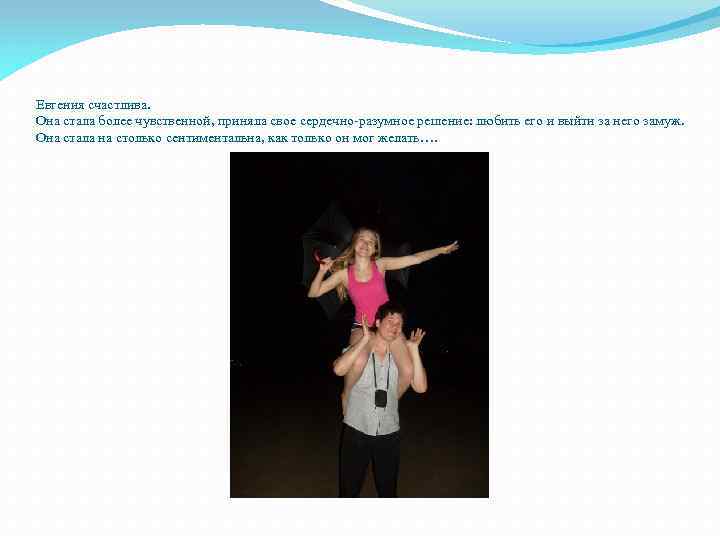 Евгения счастлива. Она стала более чувственной, приняла свое сердечно-разумное решение: любить его и выйти