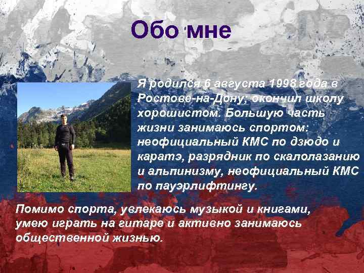 Обо мне Я родился 6 августа 1998 года в Ростове-на-Дону; окончил школу хорошистом. Большую