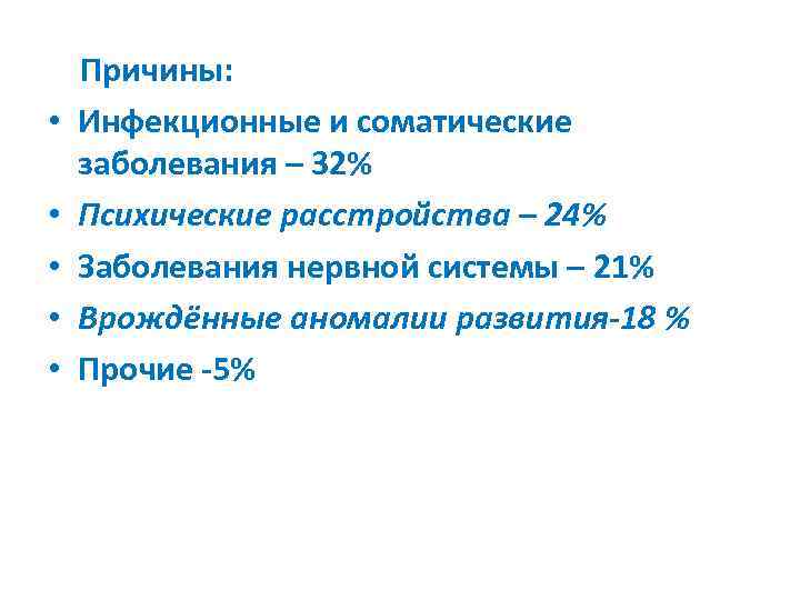  Причины: • Инфекционные и соматические заболевания – 32% • Психические расстройства – 24%