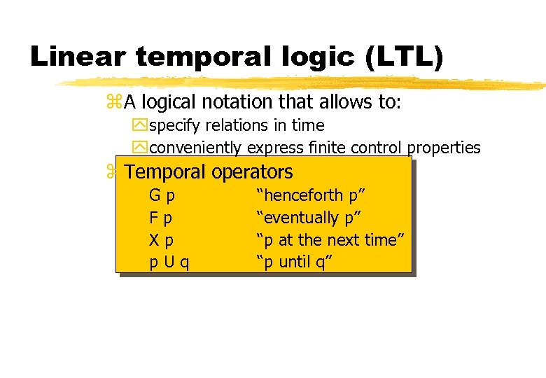 Linear temporal logic (LTL) z. A logical notation that allows to: yspecify relations in