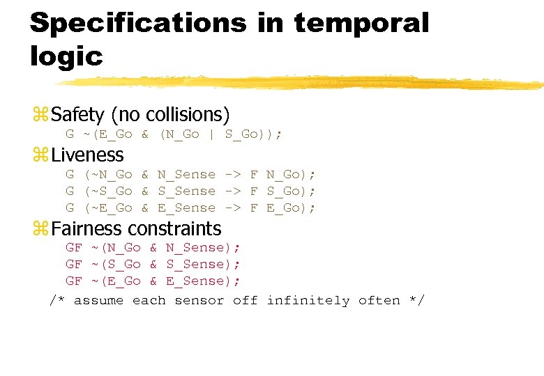 Specifications in temporal logic z Safety (no collisions) G ~(E_Go & (N_Go | S_Go));