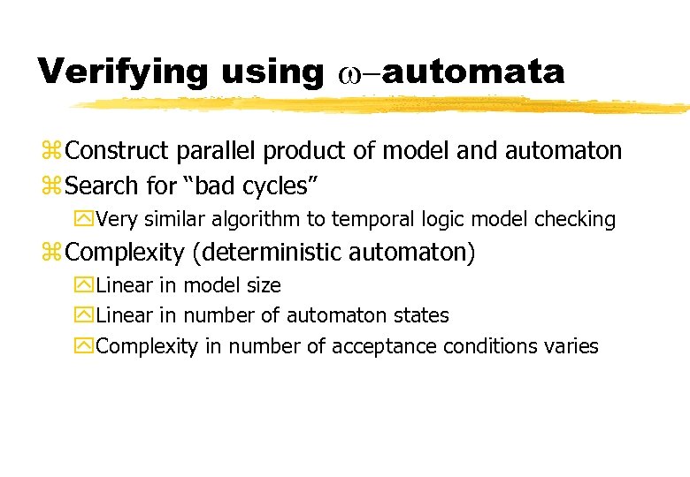 Verifying using w-automata z Construct parallel product of model and automaton z Search for