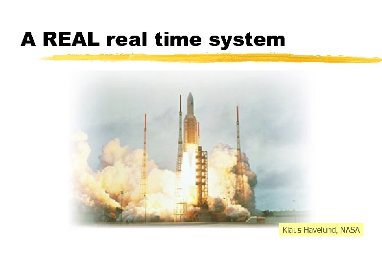 A REAL real time system Klaus Havelund, NASA 