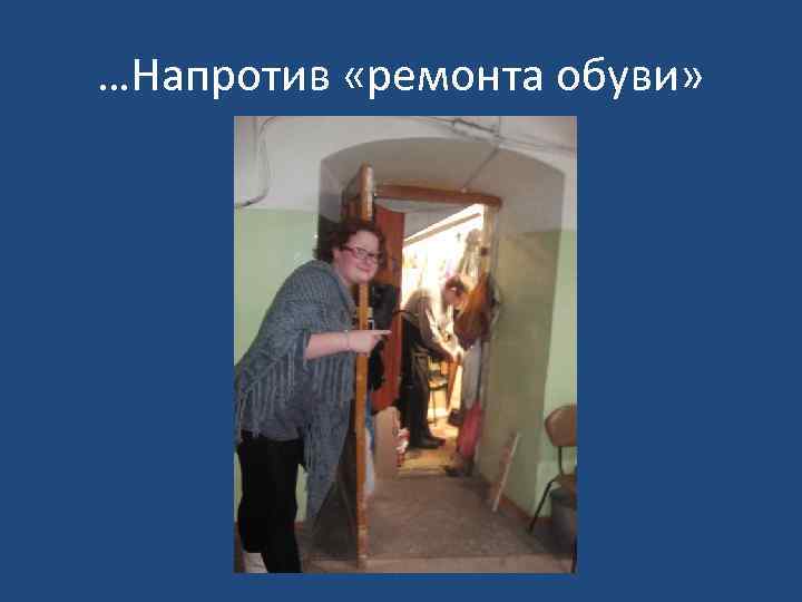 …Напротив «ремонта обуви» 