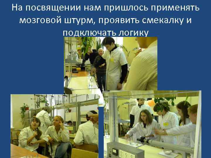 На посвящении нам пришлось применять мозговой штурм, проявить смекалку и подключать логику 